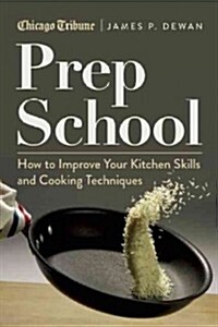 Prep School: How to Improve Your Kitchen Skills and Cooking Techniques (Hardcover)