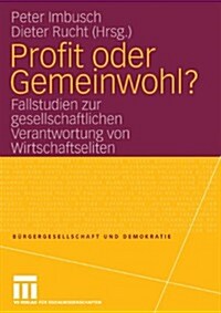 Profit Oder Gemeinwohl?: Fallstudien Zur Gesellschaftlichen Verantwortung Von Wirtschaftseliten (Paperback, 2007)