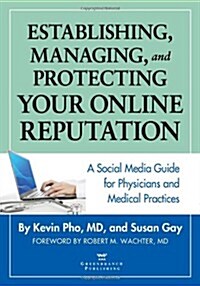 Establishing, Managing and Protecting Your Online Reputation: A Social Media Guide for Physicians and Medical Practices (Paperback)