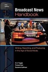 Broadcast News Handbook: Writing, Reporting, and Producing in the Age of Social Media (Spiral, 5, Revised)