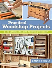 Practical Woodshop Projects: 24 No-Nonsense Projects to Improve Your Shop (Paperback)