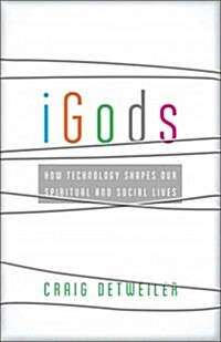 Igods: How Technology Shapes Our Spiritual and Social Lives (Paperback)