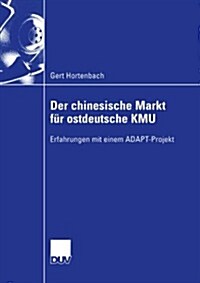 Der Chinesische Markt F? Ostdeutsche Kmu: Erfahrungen Mit Einem Adapt-Projekt (Paperback, 2004)