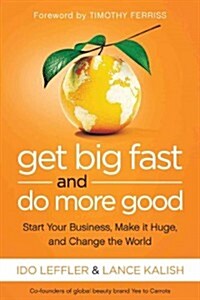 Get Big Fast and Do More Good: Start Your Business, Make It Huge, and Change the World (Hardcover)