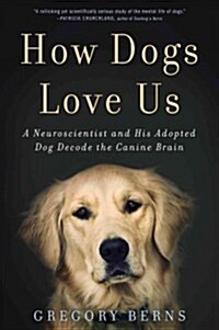 How Dogs Love Us: A Neuroscientist and His Adopted Dog Decode the Canine Brain (Hardcover)