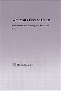 Whitmans Ecstatic Union : Conversion and Ideology in Leaves of Grass (Paperback)
