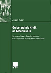 Guicciardinis Kritik an Machiavelli: Streit Um Staat, Gesellschaft Und Geschichte Im Fr?neuzeitlichen Italien (Paperback, 2004)