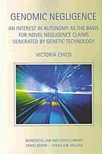 Genomic Negligence : An Interest in Autonomy as the Basis for Novel Negligence Claims Generated by Genetic Technology (Paperback)