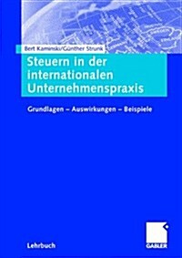 Steuern in Der Internationalen Unternehmenspraxis: Grundlagen - Auswirkungen - Beispiele (Paperback, 2006)