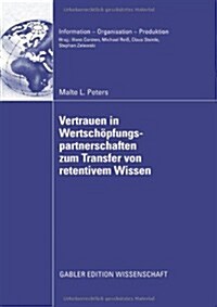 Vertrauen in Wertsch?fungspartnerschaften Zum Transfer Von Retentivem Wissen: Eine Analyse Auf Basis Realwissenschaftlicher Theorien Und Operationali (Hardcover, 2008)