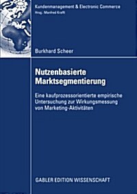 Nutzenbasierte Marktsegmentierung: Eine Kaufprozessorientierte Untersuchung Zur Wirkungsmessung Von Marketing-Aktivit?en (Paperback, 2009)