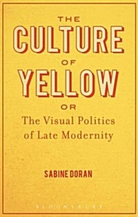 The Culture of Yellow: Or, the Visual Politics of Late Modernity (Paperback)