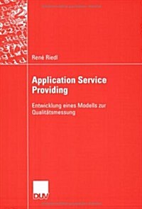 Application Service Providing : Entwicklung Eines Modells Zur Qualitatsmessung (Paperback, 2005 ed.)