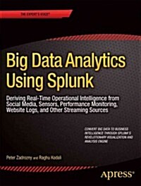 Big Data Analytics Using Splunk: Deriving Operational Intelligence from Social Media, Machine Data, Existing Data Warehouses, and Other Real-Time Stre (Paperback)