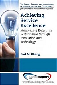 Achieving Service Excellence: Maximizing Enterprise Performance Through Innovation and Technology (Paperback)