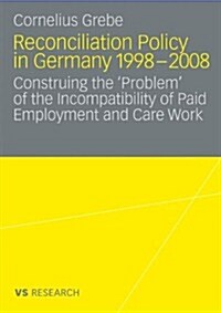 Reconciliation Policy in Germany 1998-2008: Construing the Problem of the Incompatibility of Paid Employment and Care Work (Paperback, 2010)
