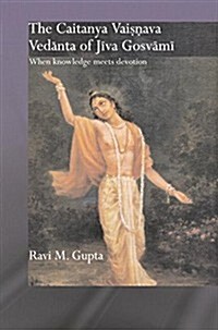 The Chaitanya Vaishnava Vedanta of Jiva Gosvami : When Knowledge Meets Devotion (Paperback)