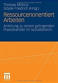 Ressourcenorientiert Arbeiten: Anleitung Zu Einem Gelingenden Praxistransfer Im Sozialbereich (Paperback, 2010)