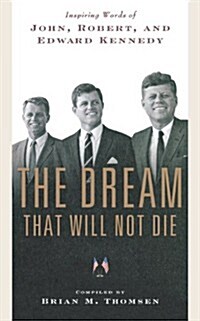 The Dream That Will Not Die: Inspiring Words of John, Robert, and Edward Kennedy (Paperback)