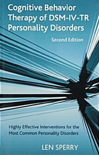 Cognitive Behavior Therapy of DSM-IV-TR Personality Disorders : Highly Effective Interventions for the Most Common Personality Disorders, Second Editi (Paperback)