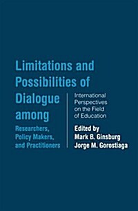 Limitations and Possibilities of Dialogue among Researchers, Policymakers, and Practitioners : International Perspectives on the Field of Education (Paperback)