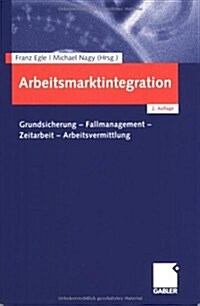 Arbeitsmarktintegration: Grundsicherung - Fallmanagement - Zeitarbeit - Arbeitsvermittlung (Paperback, 2, 2., Uberarb. U.)