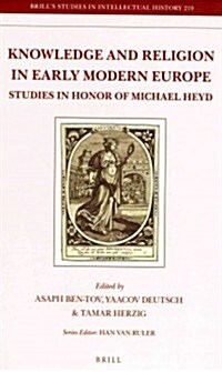 Knowledge and Religion in Early Modern Europe: Studies in Honor of Michael Heyd (Hardcover)