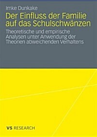 Der Einfluss Der Familie Auf Das Schulschw?zen: Theoretische Und Empirische Analysen Unter Anwendung Der Theorien Abweichenden Verhaltens (Paperback, 2010)