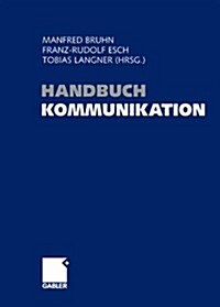 Handbuch Kommunikation: Grundlagen - Innovative Ansatze - Praktische Umsetzungen (Hardcover, 2009)