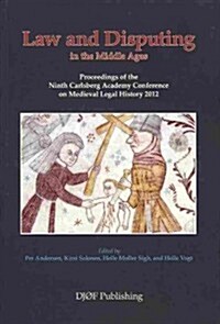 Law and Disputing in the Middle Ages: Proceedings of the Ninth Carlsberg Academy Conference on Medieval Legal History 2012 (Paperback)