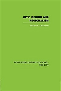 City, Region and Regionalism : A Geographical Contribution to Human Ecology (Paperback)