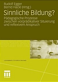 Sinnliche Bildung?: P?agogische Prozesse Zwischen Vorpr?ikativer Situierung Und Reflexivem Anspruch (Paperback, 2010)