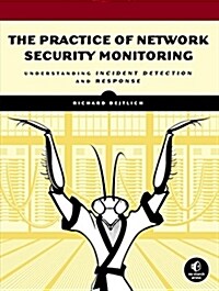 The Practice of Network Security Monitoring: Understanding Incident Detection and Response (Paperback)