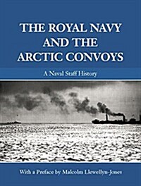 The Royal Navy and the Arctic Convoys : A Naval Staff History (Paperback)