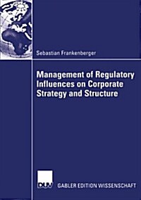 Management of Regulatory Influences on Corporate Strategy and Structure (Paperback, 2006)