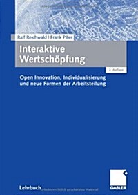 Interaktive Wertsch?fung: Open Innovation, Individualisierung Und Neue Formen Der Arbeitsteilung (Paperback, 2, 2., Vollst. Ube)