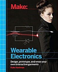 Make: Wearable Electronics: Design, Prototype, and Wear Your Own Interactive Garments (Paperback)