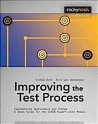 Improving the Test Process: Implementing Improvement and Change - A Study Guide for the ISTQB Expert Level Module (Paperback)