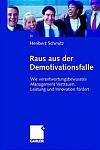 Raus Aus Der Demotivationsfalle: Wie Verantwortungsbewusstes Management Vertrauen, Leistung Und Innovation F?dert (Hardcover, 2005)