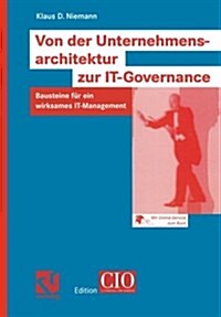 Von Der Unternehmensarchitektur Zur It-Governance: Bausteine F? Ein Wirksames It-Management (Paperback, 2005)