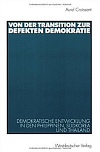 Von Der Transition Zur Defekten Demokratie: Demokratische Entwicklung in Den Philippinen, S?korea Und Thailand (Paperback, 2002)