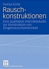 Rauschkonstruktionen: Eine Qualitative Interviewstudie Zur Konstruktion Von Drogenrauschwirklichkeit (Paperback, 2007)