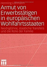 Armut Von Erwerbst?igen in Europ?schen Wohlfahrtsstaaten: Niedrigl?ne, Staatliche Transfers Und Die Rolle Der Familie (Paperback, 2008)