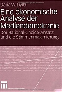 Eine ?onomische Analyse Der Mediendemokratie: Der Rational-Choice-Ansatz Und Die Stimmenmaximierung (Paperback, 2008)