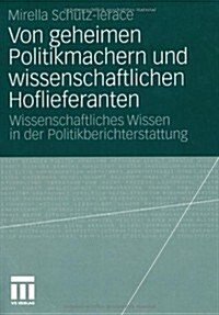 Von Geheimen Politikmachern Und Wissenschaftlichen Hoflieferanten: Wissenschaftliches Wissen in Der Politikberichterstattung (Paperback, 2010)