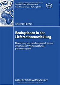 Realoptionen in Der Lieferantenentwicklung : Bewertung Von Handlungsspielraumen Dynamischer Wertschoepfungspartnerschaften (Paperback, 2008 ed.)