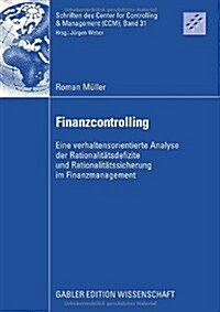 Finanzcontrolling: Eine Verhaltensorientierte Analyse Der Rationalit?sdefizite Und Rationalit?ssicherung Im Finanzmanagement (Paperback, 2008)