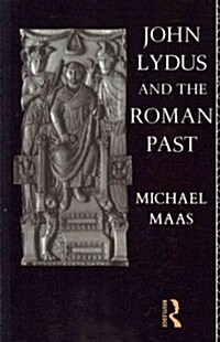 John Lydus and the Roman Past : Antiquarianism and Politics in the Age of Justinian (Paperback)