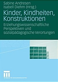 Kinder, Kindheiten, Konstruktionen: Erziehungswissenschaftliche Perspektiven Und Sozialp?agogische Verortungen (Paperback, 2006)