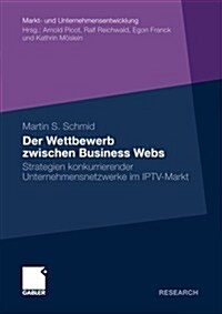 Der Wettbewerb Zwischen Business Webs: Strategien Konkurrierender Unternehmensnetzwerke Im Iptv-Markt (Paperback, 2010)